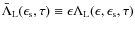 $\bar \Lambda_{\rm L}(\epsilon_{\rm s}, \tau) \equiv \epsilon \Lambda_{\rm L}(\epsilon, \epsilon_{\rm s}, \tau)$