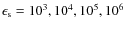$\epsilon_{\rm s} = 10^3, 10^4, 10^5, 10^6$