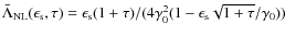 $\bar \Lambda_{\rm NL}(\epsilon_{\rm s}, \tau) = \epsilon_{\rm s} (1 + \tau)/(4 \gamma_0^2 ( 1 - \epsilon_{\rm s} \sqrt{1 + \tau}/\gamma_0))$