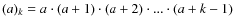 $(a)_k = a \cdot (a + 1) \cdot (a + 2) \cdot ... \cdot (a + k -1)$