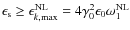 $\epsilon_{\rm s} \geq \epsilon_{k, {\rm max}}^{\rm NL} = 4 \gamma_0^2 \epsilon_0 \omega_1^{\rm NL}$