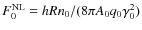 $F^{\rm NL}_0 = h R n_0/(8 \pi A_0 q_0 \gamma_0^2)$