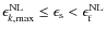 $\epsilon_{k, {\rm max}}^{\rm NL} \leq \epsilon_{\rm s} < \epsilon_{\rm f}^{\rm NL}$