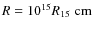 $R=10^{15} R_{15} \; {\rm cm}$