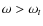 $\omega > \omega_t$