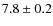 $7.8 \pm 0.2$
