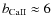 $b_{\rm CaII}\approx 6$