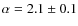 $\alpha=2.1 \pm 0.1$