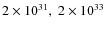 $2 \times 10^{31},~ 2 \times 10^{33}$