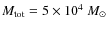 $M_{\rm tot}=5 \times 10^4 ~M_{\odot}$