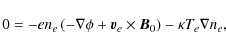 \begin{displaymath}0 = -e n_e \left(-\nabla \phi + \vec v_e\times \vec B_0\right)
- \kappa T_e \nabla n_e,
\end{displaymath}