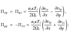 \begin{eqnarray*}\Pi_{xy}&=&\Pi_{yx}=\frac{n_i \kappa T_i}{2 \Omega_i} \left(\fr...
...y}}{\partial x} + \frac{\partial v_{ix}}{\partial y}\right)\cdot
\end{eqnarray*}