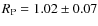 $ R_{\rm P} = 1.02 \pm 0.07 $