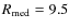 $R_{\rm med} = 9.5$