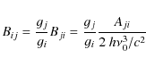 \begin{displaymath}%
B_{ij} = \frac{g_j}{g_i} B_{ji} = \frac{g_j}{g_i} \frac{A_{ji}} {2~h
\nu_0^3 / c^2}
\end{displaymath}