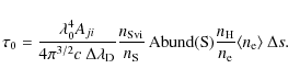 \begin{displaymath}%
\tau_0 = \frac{\lambda_0^4 A_{ji}}{4\pi^{3/2} c ~ \Delta\la...
...nsuremath{\langle \ensuremath{n_{{\rm e}}}\rangle} ~ \Delta s.
\end{displaymath}