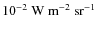 $10^{-2}~{\rm W~m^{-2}~sr^{-1}}$