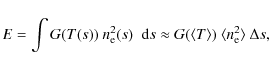 \begin{displaymath}%
E = \int G(T(s)) ~ \ensuremath{n_{{\rm e}}} ^2(s) \; \ensur...
...remath{\langle \ensuremath{n_{{\rm e}}}^2 \rangle} ~ \Delta s,
\end{displaymath}
