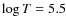 $\log T = 5.5$