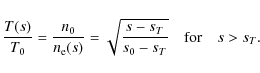 \begin{displaymath}%
\frac{T(s)}{T_0} = \frac{n_0}{\ensuremath{n_{{\rm e}}} (s)}...
...sqrt{\frac{s - s_T}{s_0 - s_T}} \quad {\rm for} \quad s > s_T.
\end{displaymath}