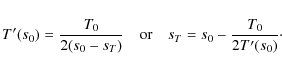 \begin{displaymath}%
T'(s_0) = \frac{T_0}{2 (s_0 - s_T)}
\quad {\rm or} \quad
s_T = s_0 - \frac{T_0}{2T'(s_0)}\cdot
\end{displaymath}