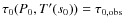 $\tau_0(P_0, T'(s_0)) = \tau_{0,{\rm obs}}$