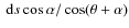 $\ensuremath~{\rm d}s \cos \alpha / \cos (\theta + \alpha)$