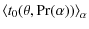 $\displaystyle %
\left\langle t_0 (\theta, \Pr(\alpha)) \right\rangle_\alpha$