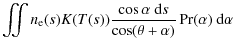 $\displaystyle {\displaystyle \iint \ensuremath{n_{{\rm e}}} (s)
K(T(s)) \frac{\...
...remath~{\rm d}s}{\cos (\theta + \alpha)}
\Pr(\alpha) \ensuremath~{\rm d}\alpha}$