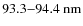 $93.3{-}94.4~{\rm nm}$