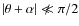 $\vert\theta + \alpha\vert \nll \pi/2$
