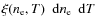 $\xi(\ensuremath{n_{{\rm e}}} ,T) \; \ensuremath~{\rm d}\ensuremath{n_{{\rm e}}}\; \ensuremath~{\rm d}T$