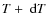 $T + \ensuremath~{\rm d}T$