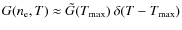 $G(\ensuremath{n_{{\rm e}}} ,T) \approx \tilde G (T\ensuremath{_{{\rm max}}} ) ~ \delta (T - T\ensuremath{_{{\rm max}}} )$