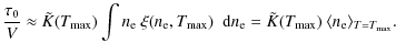 $\displaystyle \frac {\tau_0} V \approx \tilde K(T\ensuremath{_{{\rm max}}} ) \i...
...math{\langle \ensuremath{n_{{\rm e}}}\rangle} _{T=T\ensuremath{_{{\rm max}}} }.$