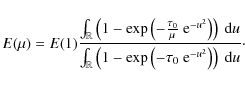 \begin{displaymath}%
E(\mu) = E(1) \frac{\int_{\mathbb{R}} \left( 1 - \exp
\lef...
...\left(-\tau_0 ~ {\rm e}^{-u^2}\right) \right) ~ {\rm d}u}\cdot
\end{displaymath}