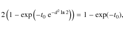 \begin{displaymath}%
2 \left(1 - \exp \left(-t_0 ~ {\rm e}^{-d^2 \ln 2}\right)\right) = 1 -
\exp (-t_0),
\end{displaymath}