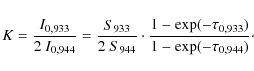 \begin{displaymath}%
K = \frac{I_{0,933}}{2 ~ I_{0,944}} = \frac{S_{933}}{2 ~ S_...
...frac{1 -
\exp (-\tau_{0,933})}{1 - \exp (-\tau_{0,944})}\cdot
\end{displaymath}