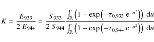 \begin{displaymath}%
K = \frac{E_{933}}{2 ~ E_{944}} = \frac{S_{933}}{2 ~ S_{944...
...{0,944}
~ {\rm e}^{-u^2}\right) \right) \ensuremath~{\rm d}u}
\end{displaymath}