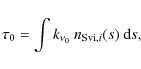 \begin{displaymath}%
\tau_0 = \int k_{\nu_0} ~ \ensuremath{n_{{\rm S {\sc vi}},i}} (s) ~ {\rm d}s,
\end{displaymath}
