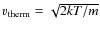 $v_{\rm therm} = \sqrt{2kT/m}$