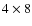 $4 \times 8$