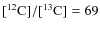 $[\element[][12]{C}]/[\element[][13]{C}]=69$