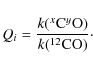 \begin{displaymath}%
Q_i = \frac{k(^{x}{{\rm C}}^{y}{{\rm O}})}{k(^{12}{{\rm CO}})}\cdot
\end{displaymath}