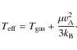 \begin{displaymath}%
T_{{\rm eff}} = T_{{\rm gas}} + \frac{\mu v_{{\rm A}}^2}{3k_{{\rm B}}}\cdot
\end{displaymath}