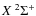$X~^2\Sigma^+$