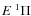 $E~^1\Pi$