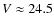 $V\approx24.5$