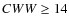 $CWW \geq 14$