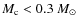 $M_{\rm c}<0.3~M_\odot$